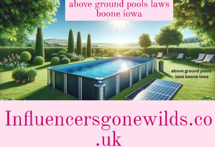 Above Ground Pools Laws in Boone, Iowa: A Comprehensive Guide